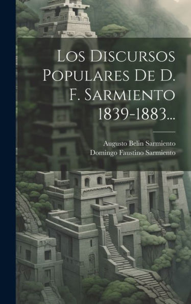 Los Discursos Populares De D. F. Sarmiento 1839-1883... (Spanish Edition)