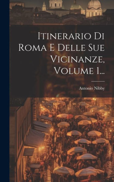 Itinerario Di Roma E Delle Sue Vicinanze, Volume 1... (Italian Edition)