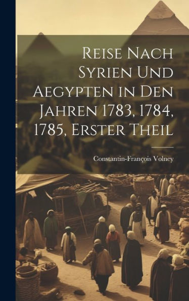 Reise Nach Syrien Und Aegypten In Den Jahren 1783, 1784, 1785, Erster Theil (German Edition)