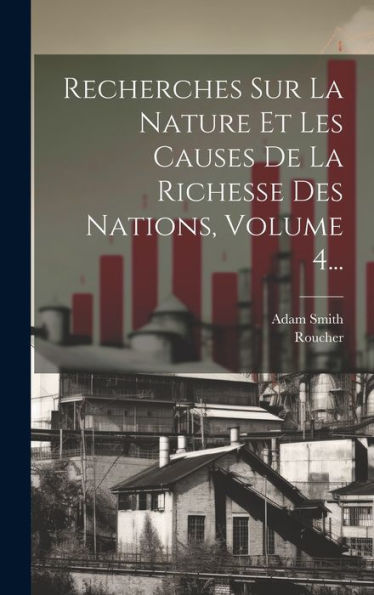 Recherches Sur La Nature Et Les Causes De La Richesse Des Nations, Volume 4... (French Edition) - 9781020606731