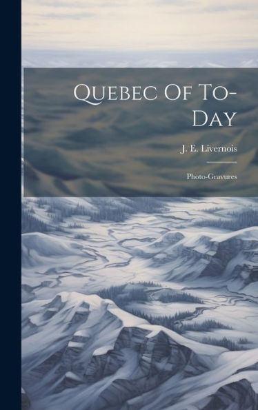 Quebec Of To-Day: Photo-Gravures