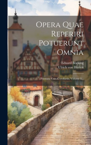 Opera Quae Reperiri Potuerunt Omnia: Poemata Cum Corollariis, Volume 3... (Latin Edition)