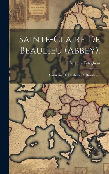 Sainte-Claire De Beaulieu (Abbey).: Cartulaire De L'Abbaye De Beaulieu... (Dutch Edition)