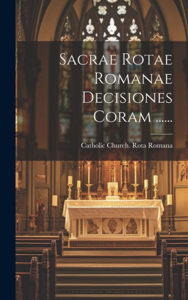 Sacrae Rotae Romanae Decisiones Coram ...... (Latin Edition)