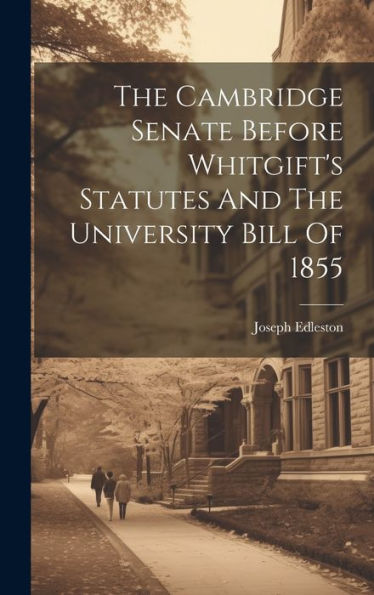 The Cambridge Senate Before Whitgift's Statutes And The University Bill Of 1855
