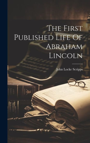 The First Published Life Of Abraham Lincoln