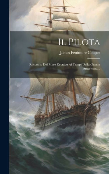 Il Pilota: Racconto Del Mare Relativo Ai Tempi Della Guerra Americana... (Italian Edition)