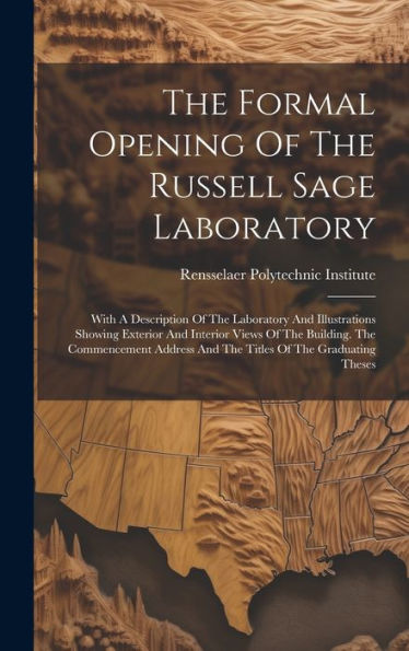 The Formal Opening Of The Russell Sage Laboratory: With A Description Of The Laboratory And Illustrations Showing Exterior And Interior Views Of The ... And The Titles Of The Graduating Theses