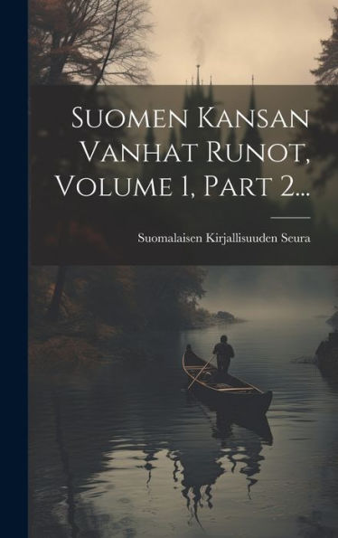 Suomen Kansan Vanhat Runot, Volume 1, Part 2... (Finnish Edition)