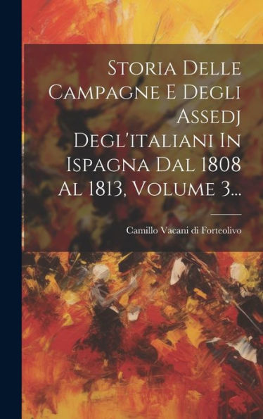 Storia Delle Campagne E Degli Assedj Degl'Italiani In Ispagna Dal 1808 Al 1813, Volume 3... (Italian Edition)