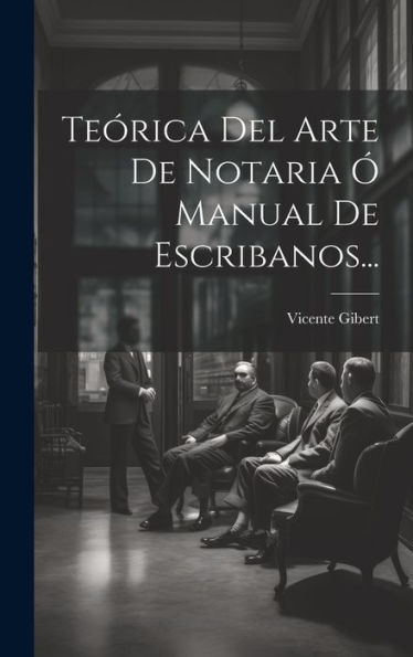 Teórica Del Arte De Notaria Ó Manual De Escribanos... (Spanish Edition)