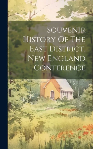 Souvenir History Of The East District, New England Conference