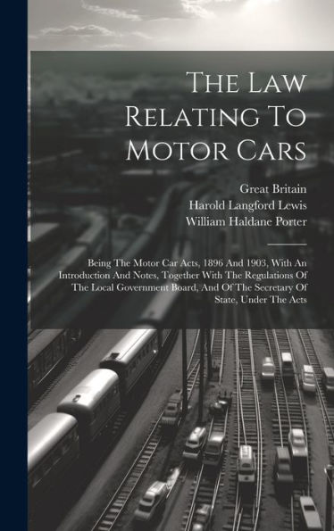 The Law Relating To Motor Cars: Being The Motor Car Acts, 1896 And 1903, With An Introduction And Notes, Together With The Regulations Of The Local ... And Of The Secretary Of State, Under The Acts