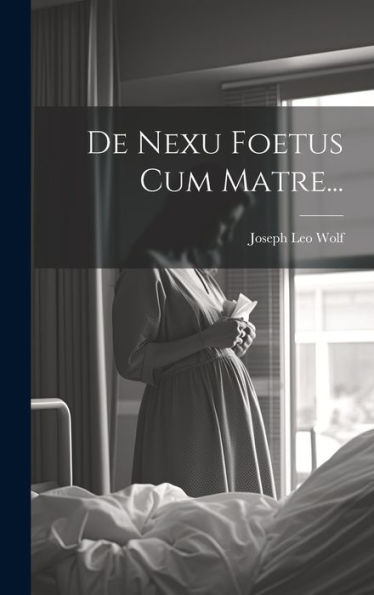 De Nexu Foetus Cum Matre... (Latin Edition)