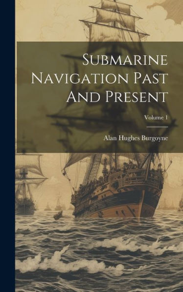 Submarine Navigation Past And Present; Volume 1