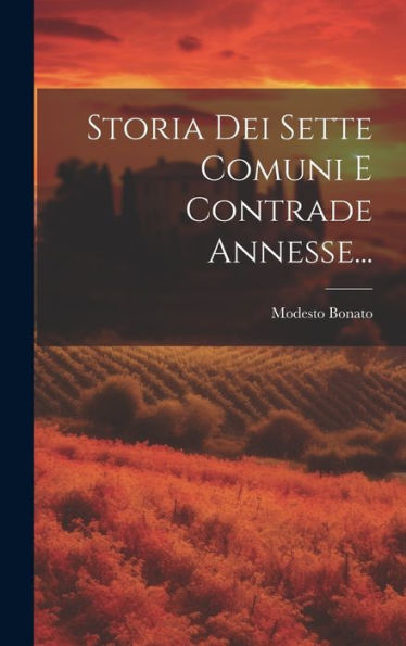 Storia Dei Sette Comuni E Contrade Annesse... (Italian Edition)