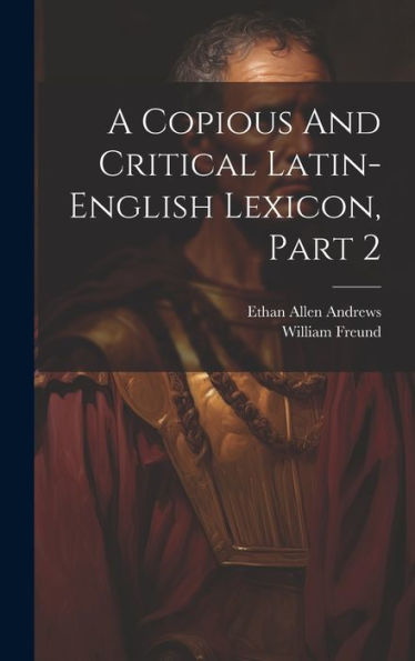 A Copious And Critical Latin-English Lexicon, Part 2