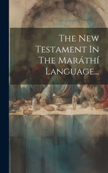 The New Testament In The Maráthí Language... (Marathi Edition)