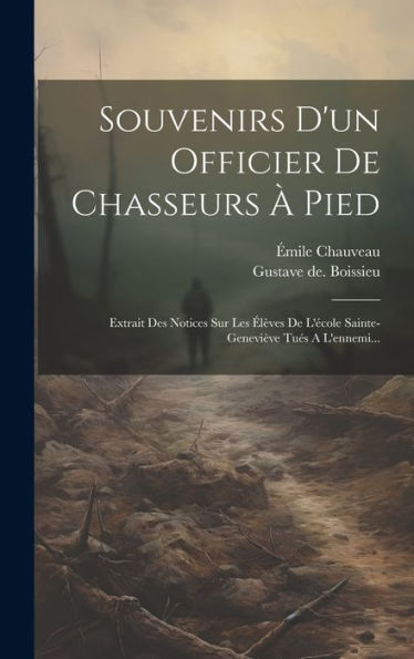 Souvenirs D'Un Officier De Chasseurs À Pied: Extrait Des Notices Sur Les Élèves De L'École Sainte-Geneviève Tués A L'Ennemi... (French Edition)