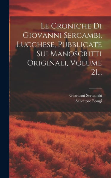 Le Croniche Di Giovanni Sercambi, Lucchese, Pubblicate Sui Manoscritti Originali, Volume 21... (Italian Edition)