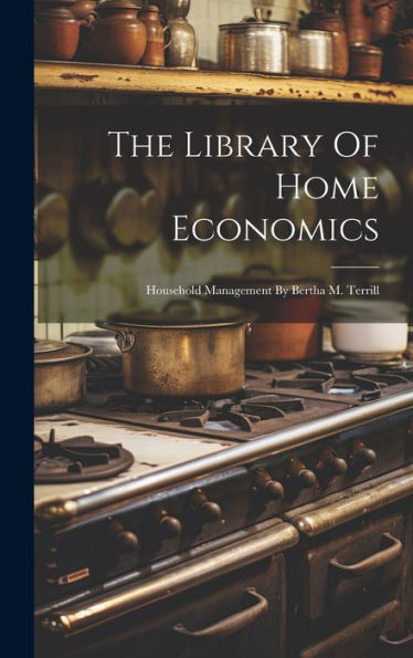 The Library Of Home Economics: Household Management By Bertha M. Terrill