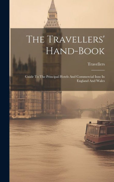 The Travellers' Hand-Book: Guide To The Principal Hotels And Commercial Inns In England And Wales