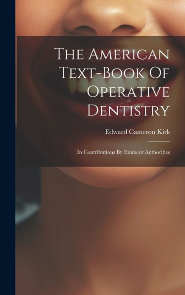 The American Text-Book Of Operative Dentistry: In Contributions By Eminent Authorities