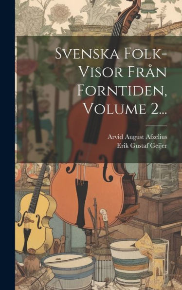 Svenska Folk-Visor Från Forntiden, Volume 2... (Swedish Edition) - 9781020631252