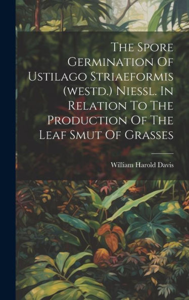 The Spore Germination Of Ustilago Striaeformis (Westd.) Niessl. In Relation To The Production Of The Leaf Smut Of Grasses