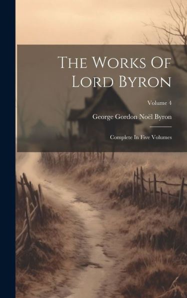 The Works Of Lord Byron: Complete In Five Volumes; Volume 4