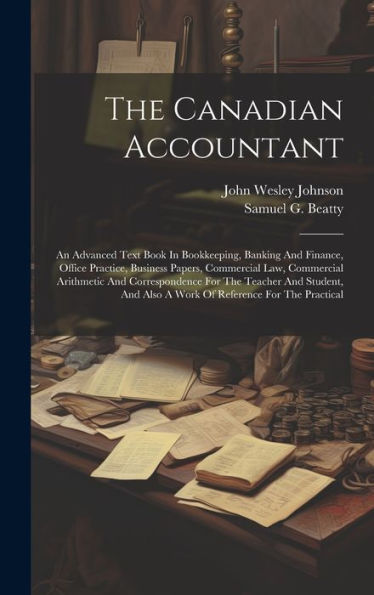 The Canadian Accountant: An Advanced Text Book In Bookkeeping, Banking And Finance, Office Practice, Business Papers, Commercial Law, Commercial ... Also A Work Of Reference For The Practical
