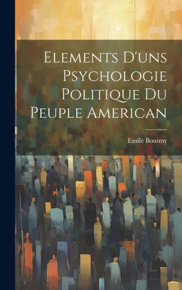 Elements D'Uns Psychologie Politique Du Peuple American (French Edition)