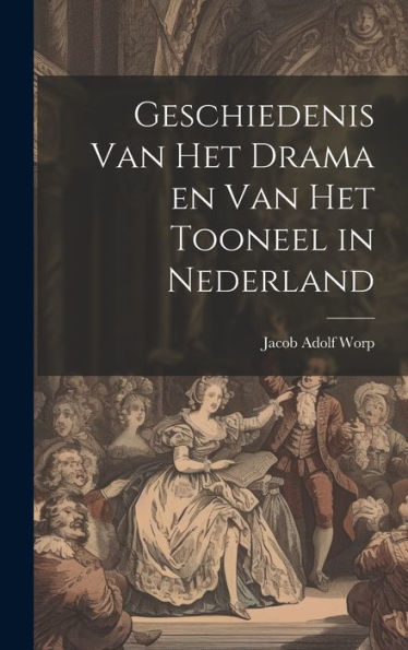 Geschiedenis Van Het Drama En Van Het Tooneel In Nederland (Dutch Edition) - 9781020636257