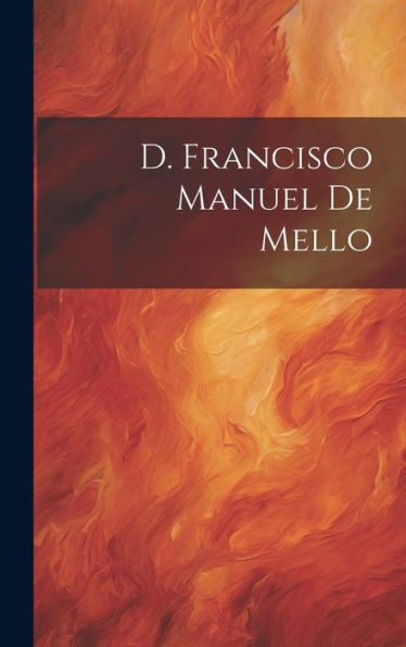 D. Francisco Manuel De Mello (Portuguese Edition)