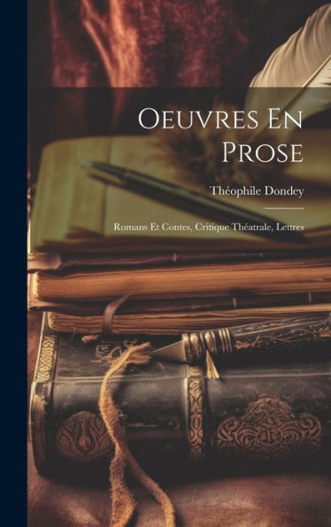 Oeuvres En Prose: Romans Et Contes, Critique Théatrale, Lettres (French Edition)