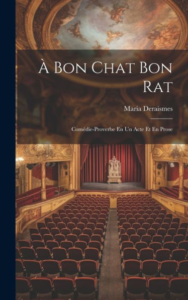À Bon Chat Bon Rat: Comédie-Proverbe En Un Acte Et En Prose (French Edition) - 9781020638756
