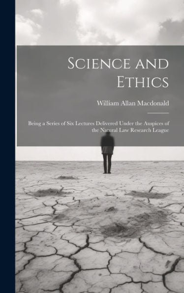 Science And Ethics: Being A Series Of Six Lectures Delivered Under The Auspices Of The Natural Law Research League