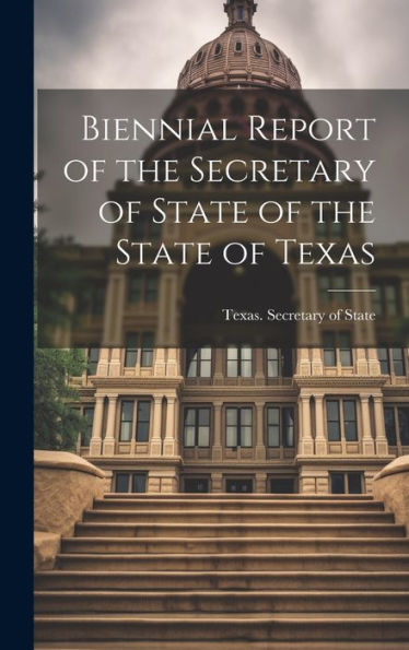 Biennial Report Of The Secretary Of State Of The State Of Texas