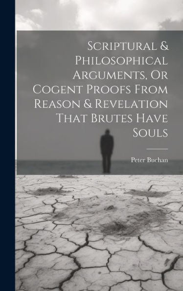 Scriptural & Philosophical Arguments, Or Cogent Proofs From Reason & Revelation That Brutes Have Souls - 9781020639425