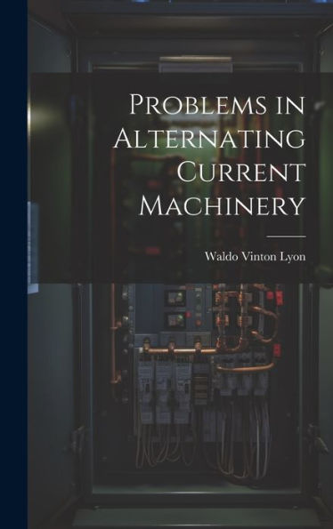 Problems In Alternating Current Machinery