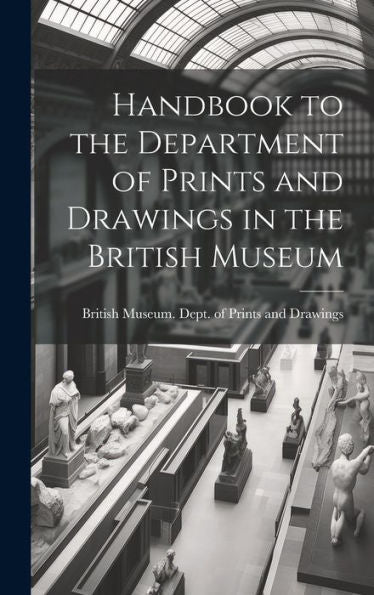 Handbook To The Department Of Prints And Drawings In The British Museum
