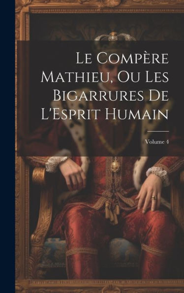 Le Compère Mathieu, Ou Les Bigarrures De L'Esprit Humain; Volume 4 (French Edition) - 9781020641336