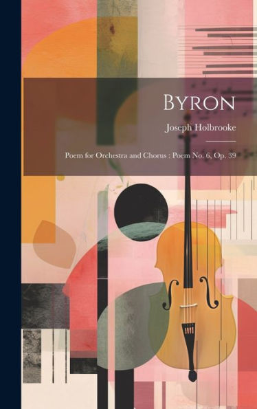 Byron: Poem For Orchestra And Chorus: Poem No. 6, Op. 39 - 9781020641855
