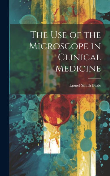 The Use Of The Microscope In Clinical Medicine - 9781020642050