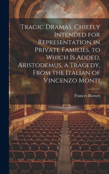 Tragic Dramas, Chiefly Intended For Representation In Private Families, To Which Is Added, Aristodemus, A Tragedy, From The Italian Of Vincenzo Monti - 9781020642500