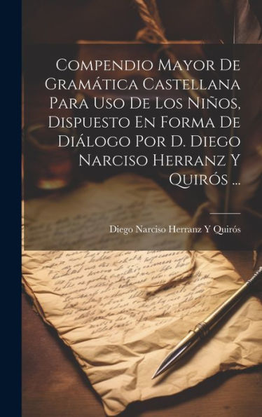 Compendio Mayor De Gramática Castellana Para Uso De Los Niños, Dispuesto En Forma De Diálogo Por D. Diego Narciso Herranz Y Quirós ... (Spanish Edition) - 9781020643712