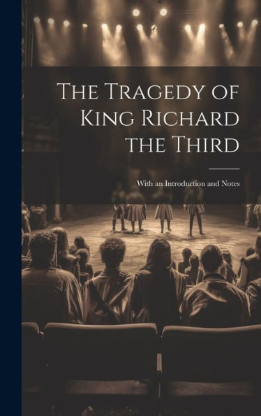 The Tragedy Of King Richard The Third: With An Introduction And Notes