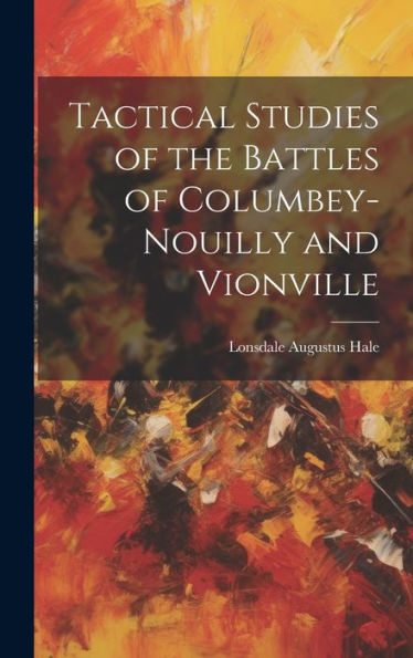 Tactical Studies Of The Battles Of Columbey-Nouilly And Vionville - 9781020644139