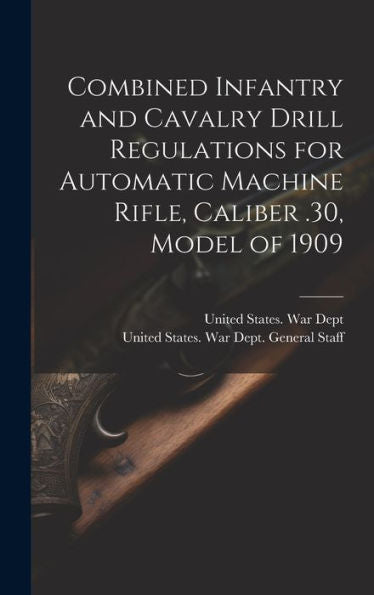 Combined Infantry And Cavalry Drill Regulations For Automatic Machine Rifle, Caliber .30, Model Of 1909