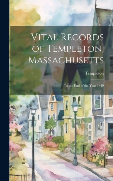 Vital Records Of Templeton, Massachusetts: To The End Of The Year 1849